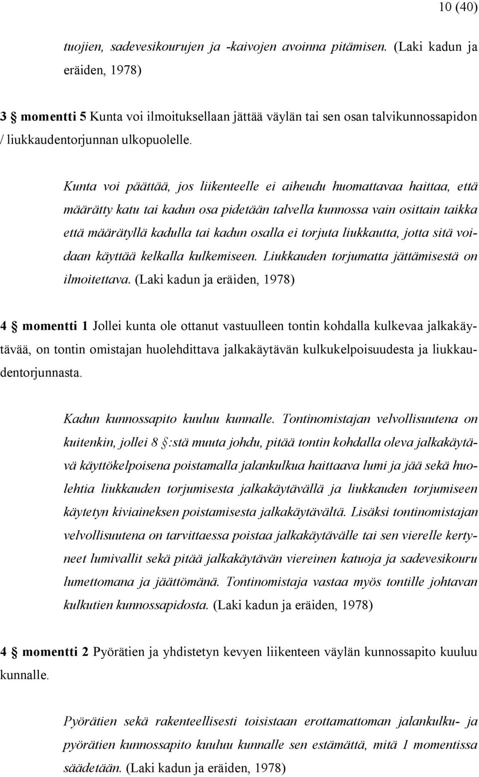 Kunta voi päättää, jos liikenteelle ei aiheudu huomattavaa haittaa, että määrätty katu tai kadun osa pidetään talvella kunnossa vain osittain taikka että määrätyllä kadulla tai kadun osalla ei