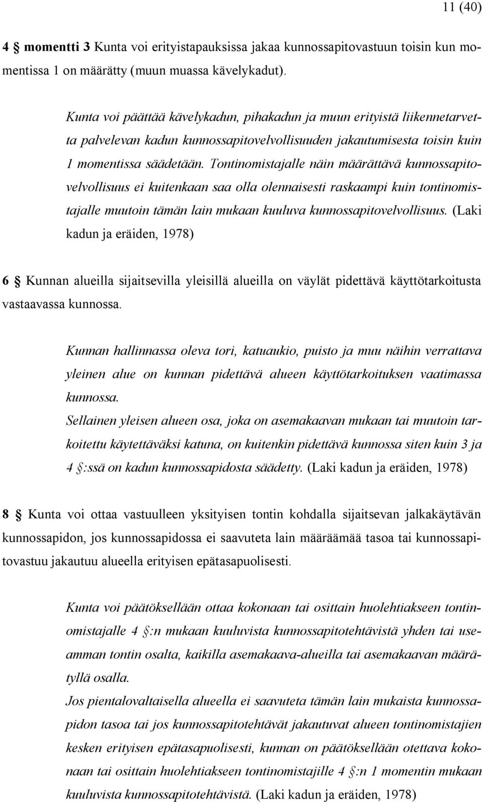 Tontinomistajalle näin määrättävä kunnossapitovelvollisuus ei kuitenkaan saa olla olennaisesti raskaampi kuin tontinomistajalle muutoin tämän lain mukaan kuuluva kunnossapitovelvollisuus.