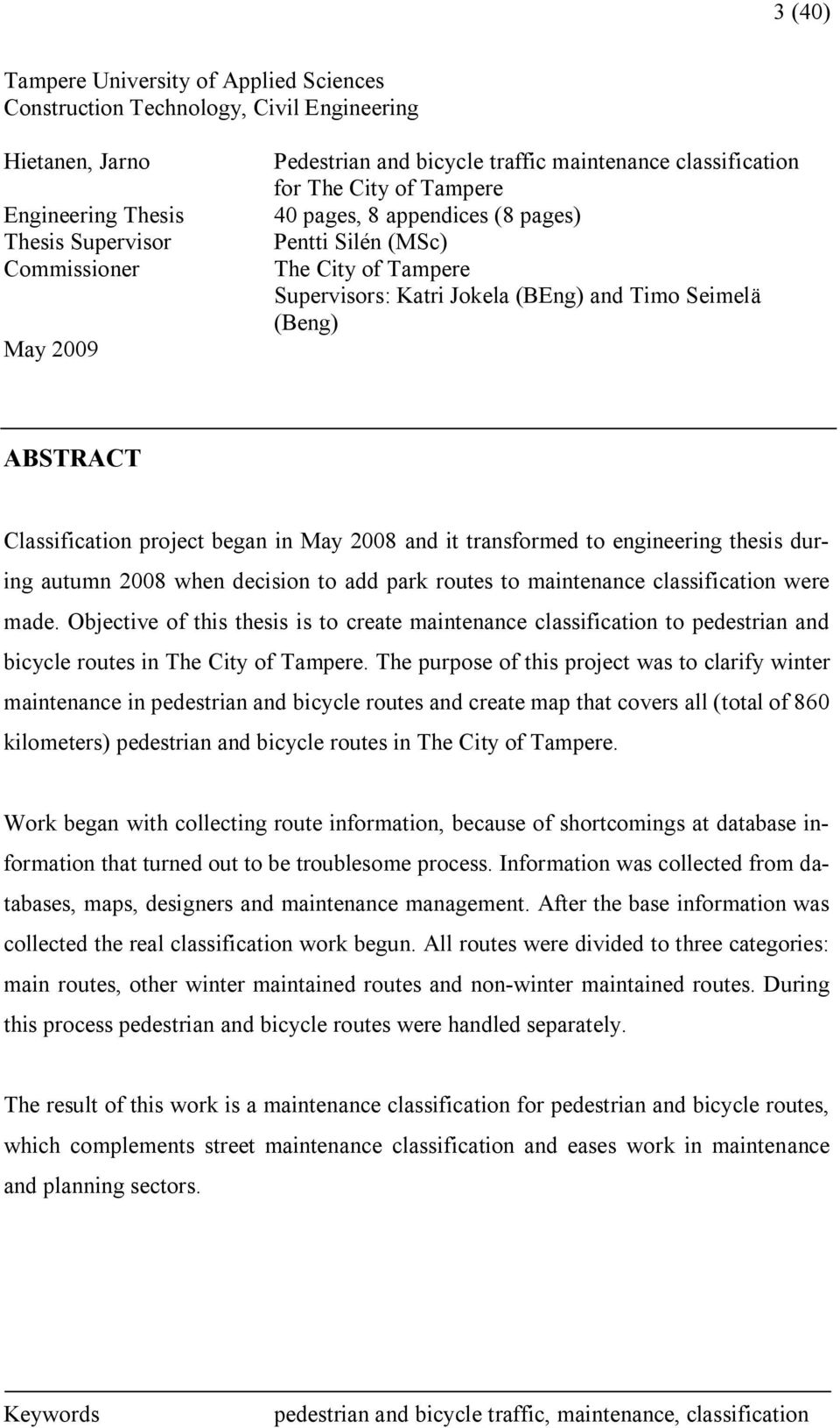 Classification project began in May 2008 and it transformed to engineering thesis during autumn 2008 when decision to add park routes to maintenance classification were made.