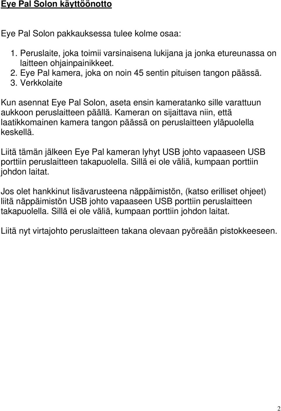 Kameran on sijaittava niin, että laatikkomainen kamera tangon päässä on peruslaitteen yläpuolella keskellä.