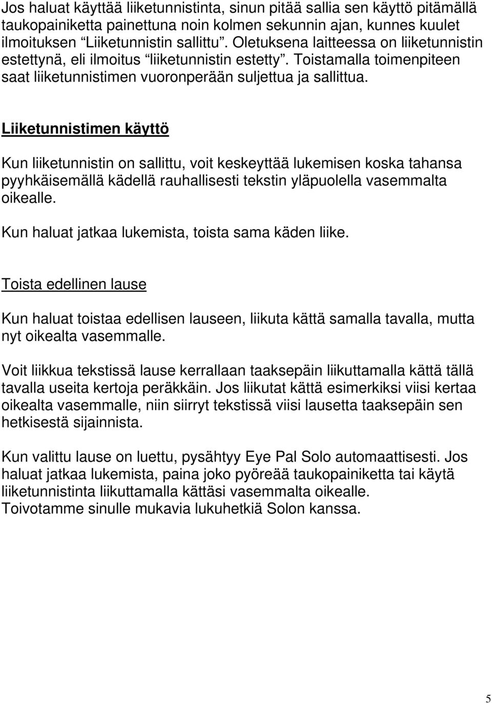 Liiketunnistimen käyttö Kun liiketunnistin on sallittu, voit keskeyttää lukemisen koska tahansa pyyhkäisemällä kädellä rauhallisesti tekstin yläpuolella vasemmalta oikealle.