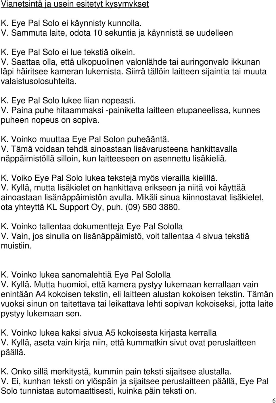 V. Tämä voidaan tehdä ainoastaan lisävarusteena hankittavalla näppäimistöllä silloin, kun laitteeseen on asennettu lisäkieliä. K. Vo