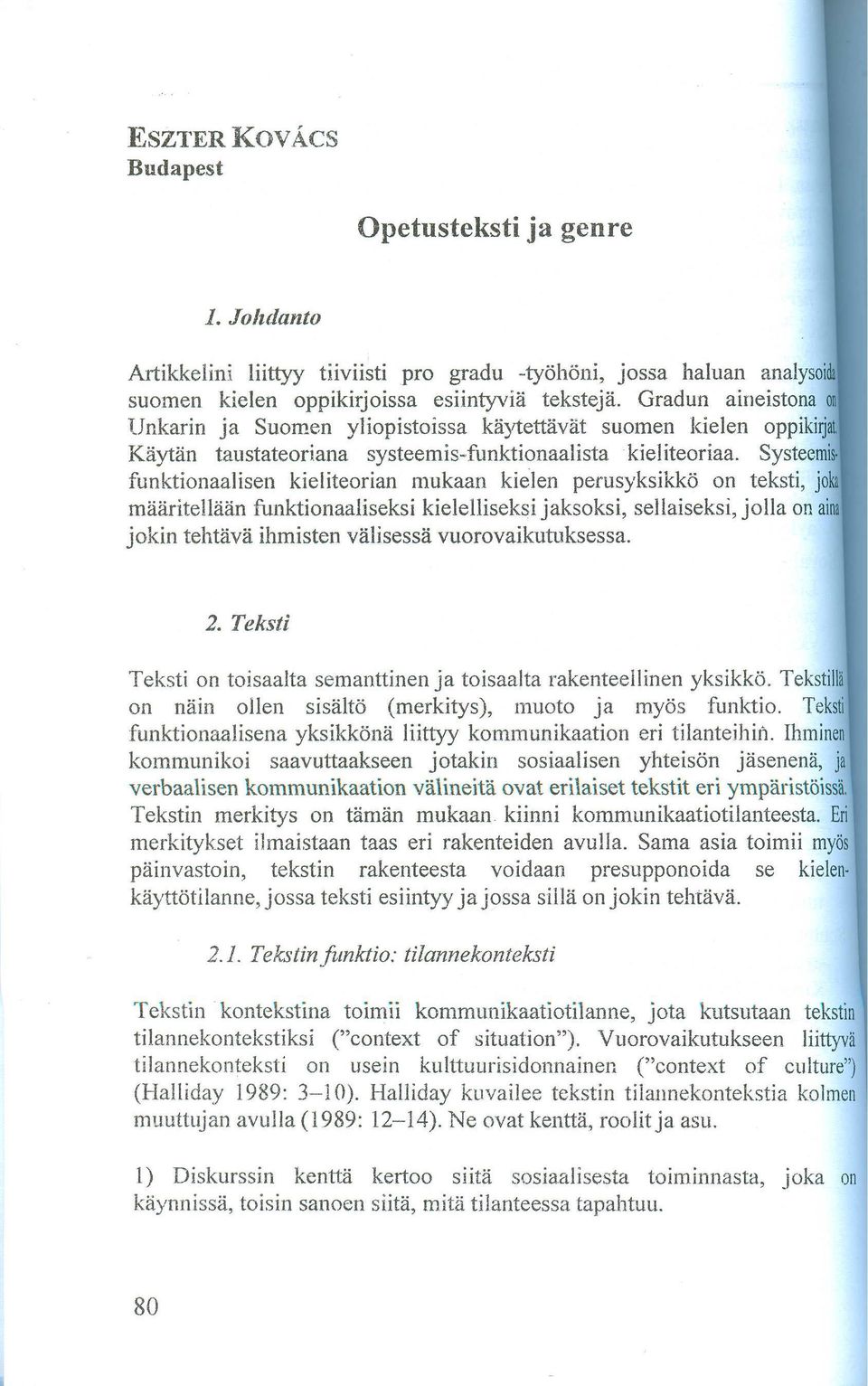 funktionaalisen kieliteorian mukaan kielen perusyksikkö on teksti, joka maaritel1aan funktionaaliseksi kielelliseksi jaksoksi, sellaiseksi, joha on aina jokin tehtava ihm isten valisessa