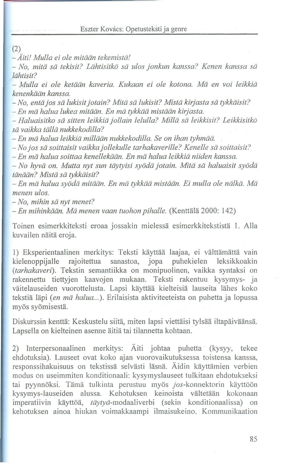 - Haluaisitko sa sitten leikkia jollain lelulla? Milla sa leikkisit? Leikkisitkö sa vaikka talla nukkekodilla? - En ma halua leikkia millaan nukkekodilla. Se on ihan tyhmaa.