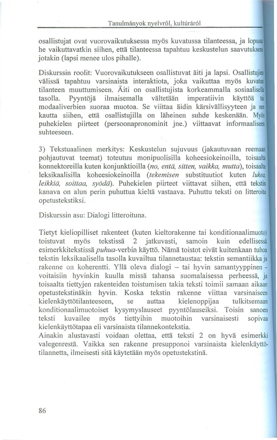 Osallistujien valissa tapahtuu varsinaista interaktiota, joka vaikuttaa myös kuvatun tilanteen muuttumiseen. Aiti on osallistuj ista korkeammalla sosiaalisella tasolla.