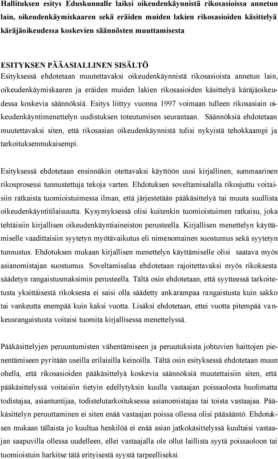 käräjäoikeudessa koskevia säännöksiä. Esitys liittyy vuonna 1997 voimaan tulleen rikosasiain oikeudenkäyntimenettelyn uudistuksen toteutumisen seurantaan.