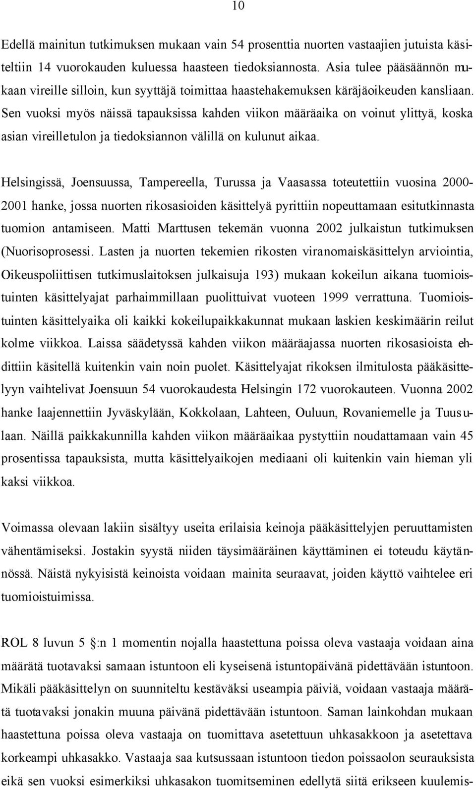 Sen vuoksi myös näissä tapauksissa kahden viikon määräaika on voinut ylittyä, koska asian vireilletulon ja tiedoksiannon välillä on kulunut aikaa.