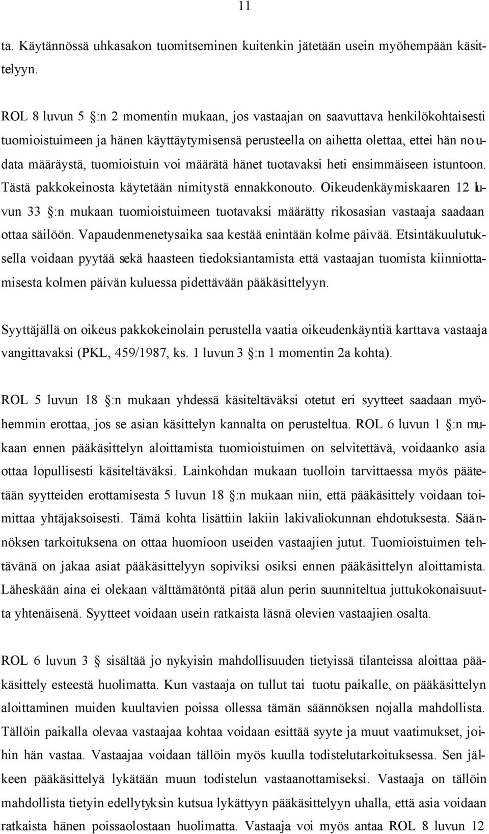 tuomioistuin voi määrätä hänet tuotavaksi heti ensimmäiseen istuntoon. Tästä pakkokeinosta käytetään nimitystä ennakkonouto.