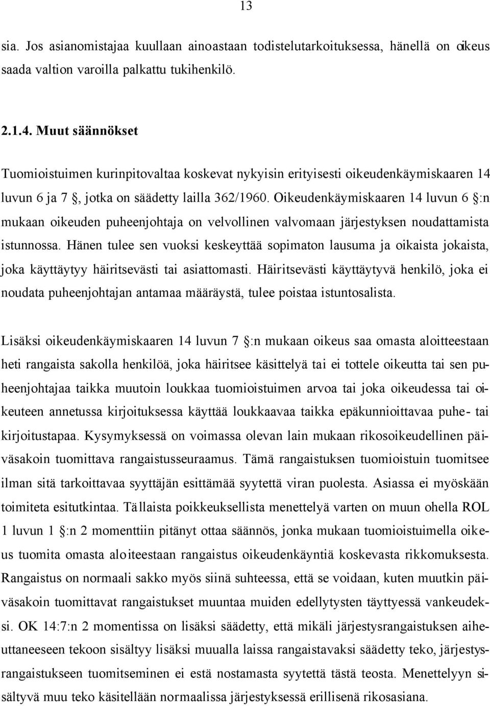 Oikeudenkäymiskaaren 14 luvun 6 :n mukaan oikeuden puheenjohtaja on velvollinen valvomaan järjestyksen noudattamista istunnossa.