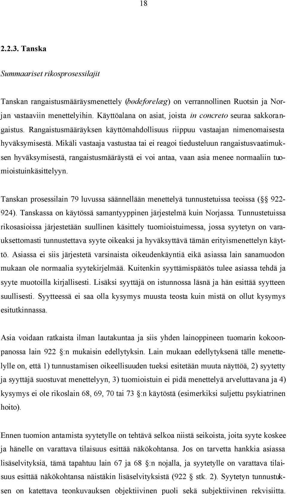 Mikäli vastaaja vastustaa tai ei reagoi tiedusteluun rangaistusvaatimuksen hyväksymisestä, rangaistusmääräystä ei voi antaa, vaan asia menee normaaliin tuomioistuinkäsittelyyn.