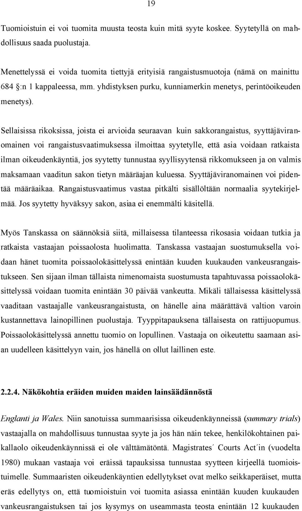 Sellaisissa rikoksissa, joista ei arvioida seuraavan kuin sakkorangaistus, syyttäjäviranomainen voi rangaistusvaatimuksessa ilmoittaa syytetylle, että asia voidaan ratkaista ilman oikeudenkäyntiä,