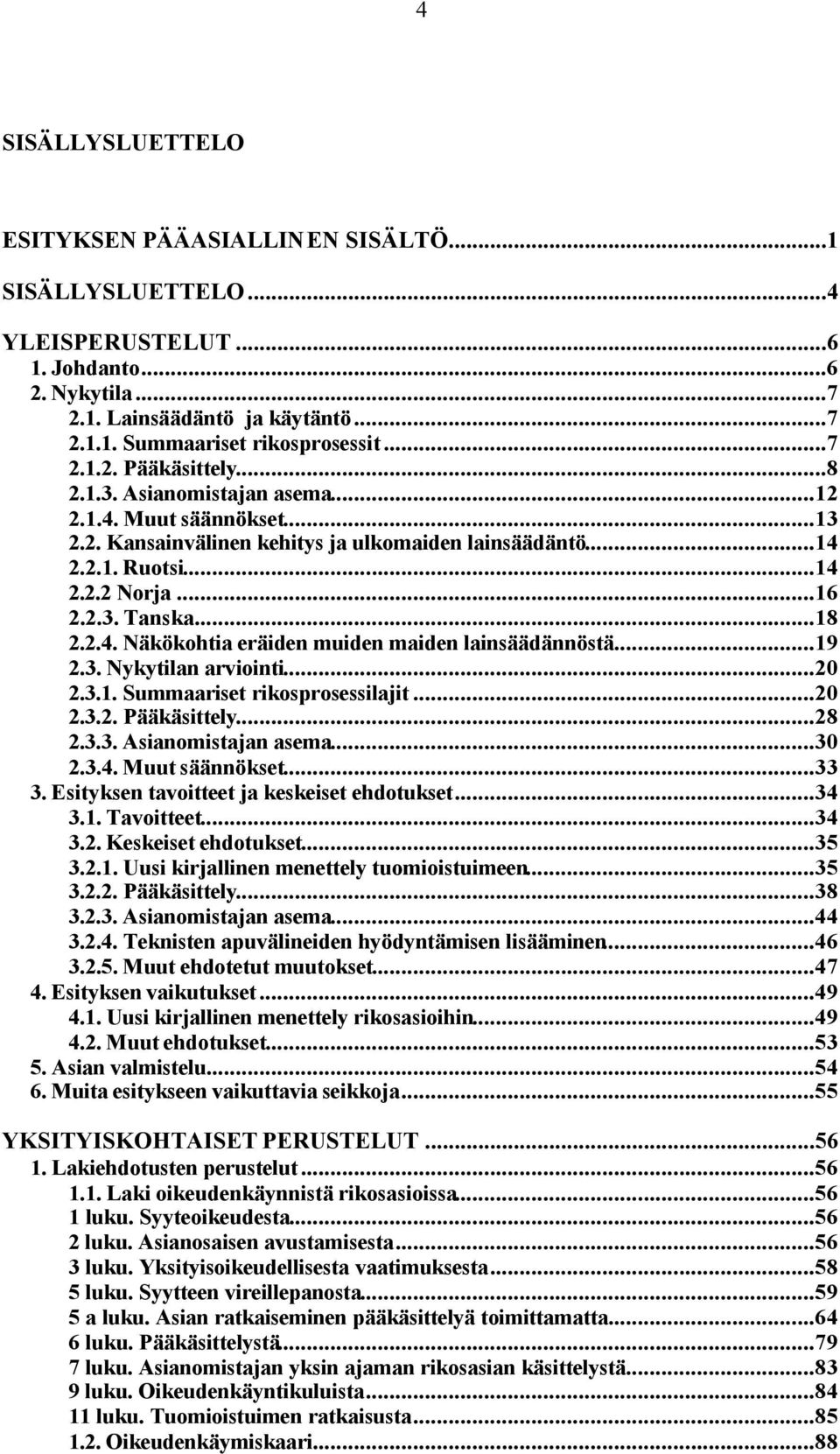 ..19 2.3. Nykytilan arviointi...20 2.3.1. Summaariset rikosprosessilajit...20 2.3.2. Pääkäsittely...28 2.3.3. Asianomistajan asema...30 2.3.4. Muut säännökset...33 3.