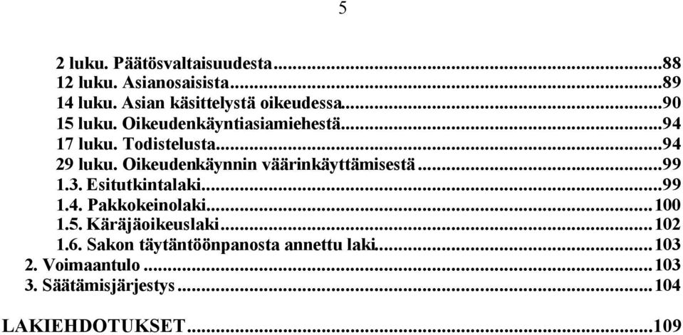 Oikeudenkäynnin väärinkäyttämisestä...99 1.3. Esitutkintalaki...99 1.4. Pakkokeinolaki...100 1.5.