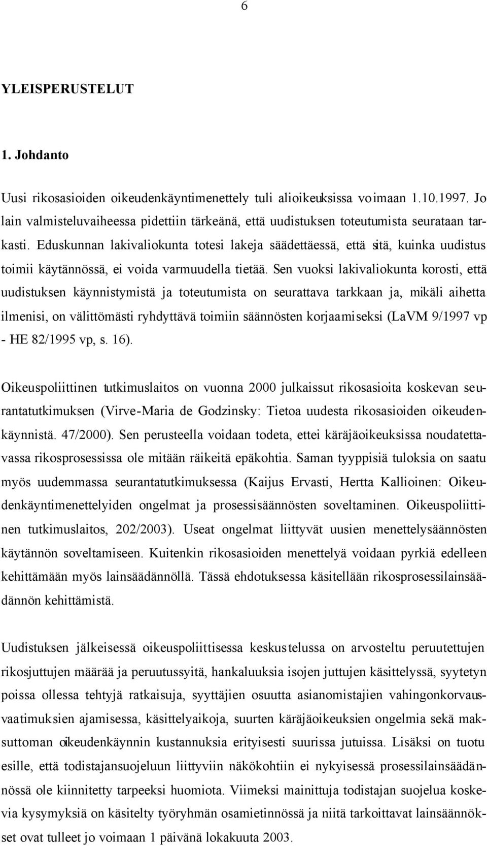 Eduskunnan lakivaliokunta totesi lakeja säädettäessä, että sitä, kuinka uudistus toimii käytännössä, ei voida varmuudella tietää.