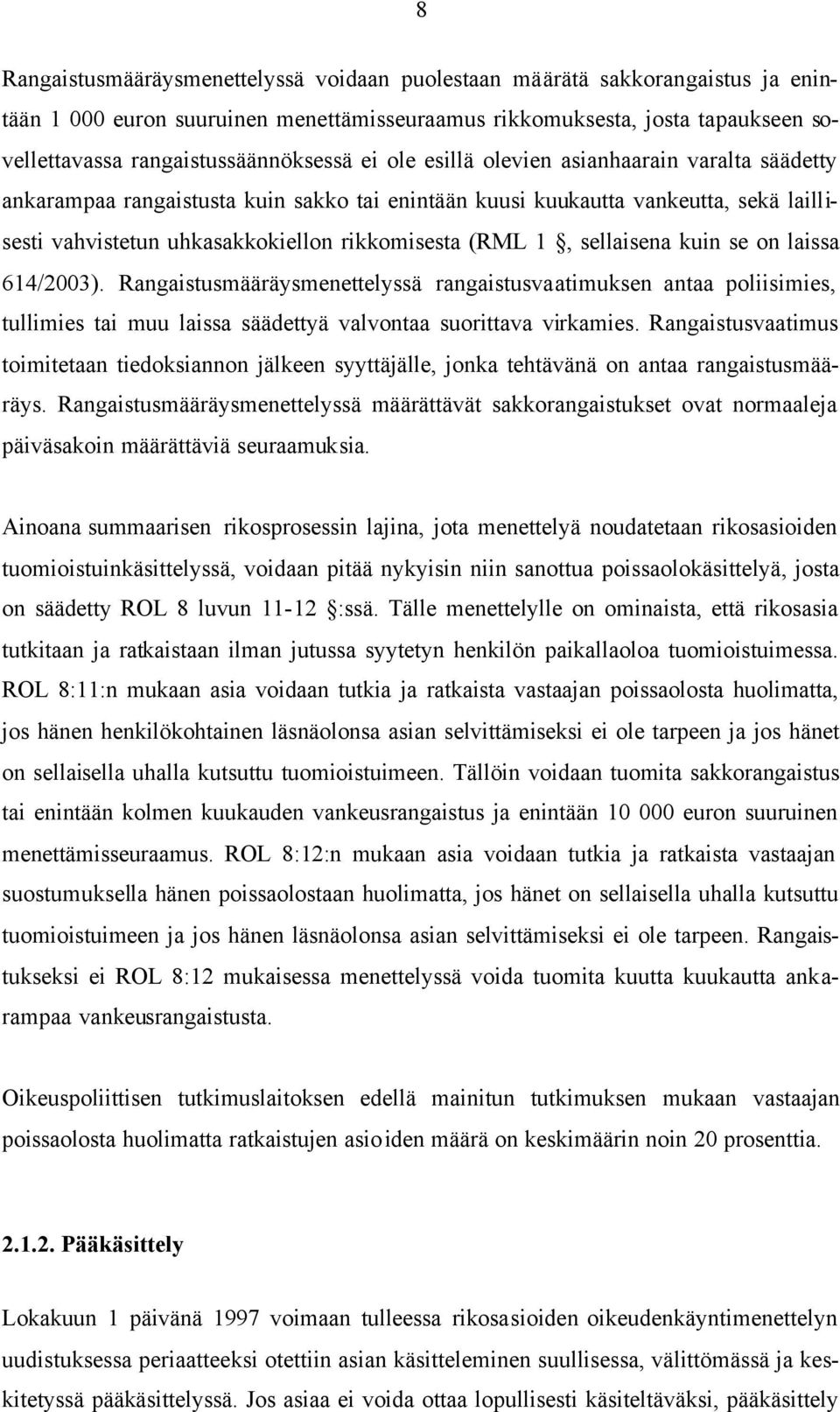 sellaisena kuin se on laissa 614/2003). Rangaistusmääräysmenettelyssä rangaistusvaatimuksen antaa poliisimies, tullimies tai muu laissa säädettyä valvontaa suorittava virkamies.