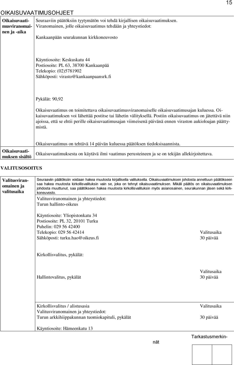 virasto@kankaanpaansrk.fi Pykälät: 90,92 Oikaisuvaatimus on toimitettava oikaisuvaatimusviranomaiselle oikaisuvaatimusajan kuluessa. Oikaisuvaatimuksen voi lähettää postitse tai lähetin välityksellä.