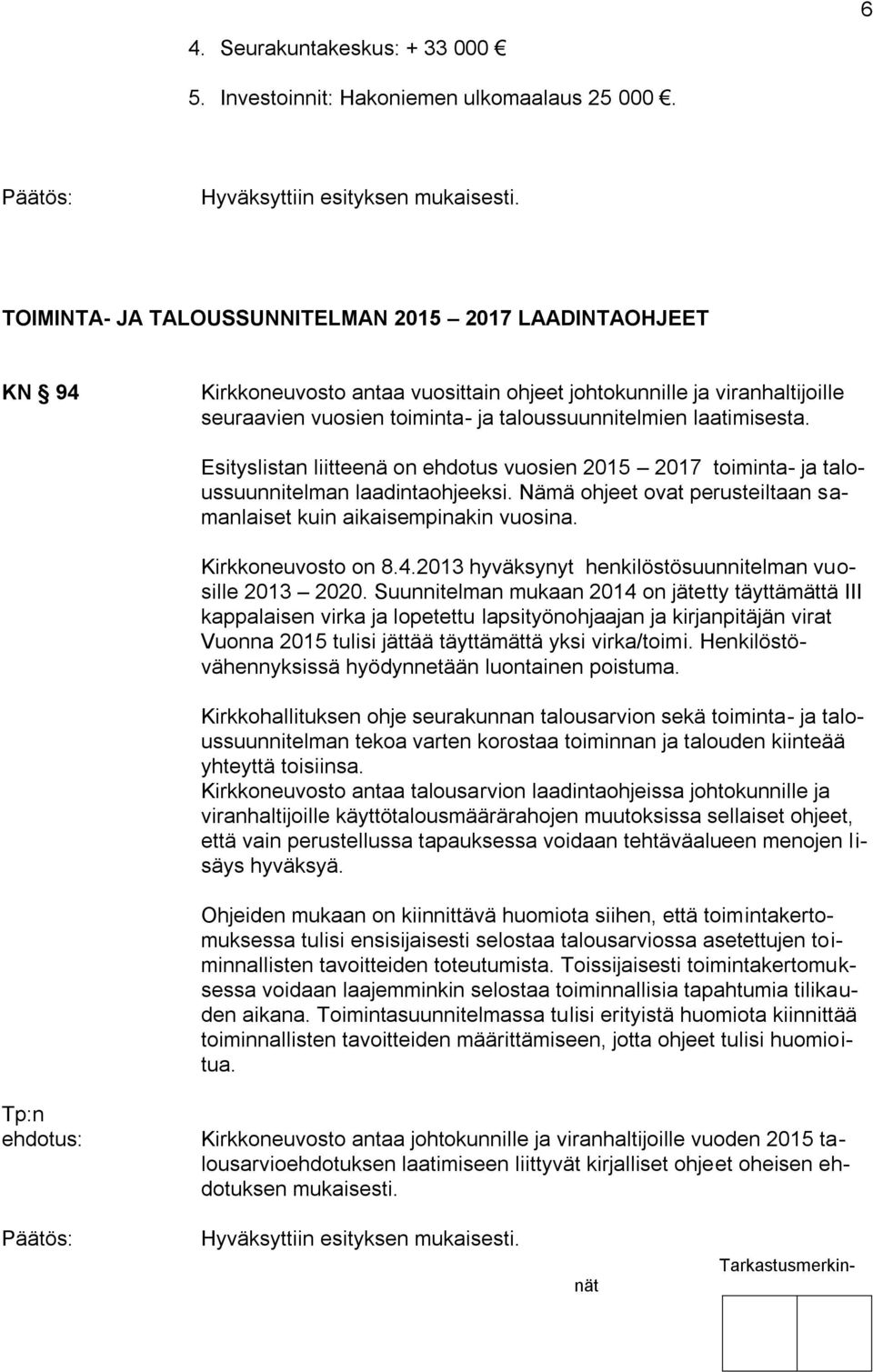 Esityslistan liitteenä on ehdotus vuosien 2015 2017 toiminta- ja taloussuunnitelman laadintaohjeeksi. Nämä ohjeet ovat perusteiltaan samanlaiset kuin aikaisempinakin vuosina. Kirkkoneuvosto on 8.4.