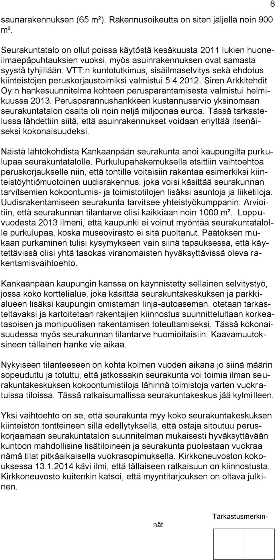 VTT:n kuntotutkimus, sisäilmaselvitys sekä ehdotus kiinteistöjen peruskorjaustoimiksi valmistui 5.4.2012.