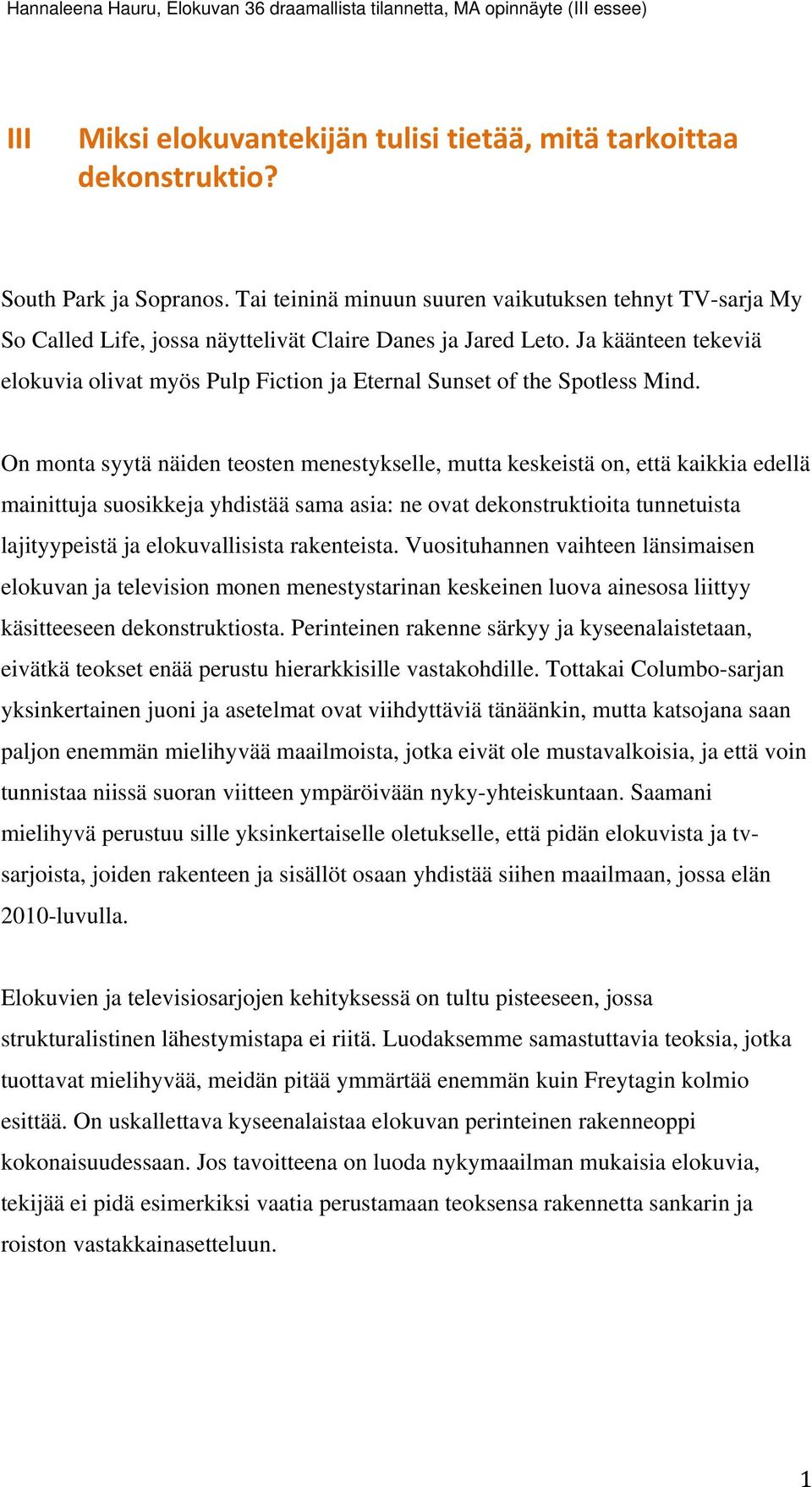 Ja käänteen tekeviä elokuvia olivat myös Pulp Fiction ja Eternal Sunset of the Spotless Mind.