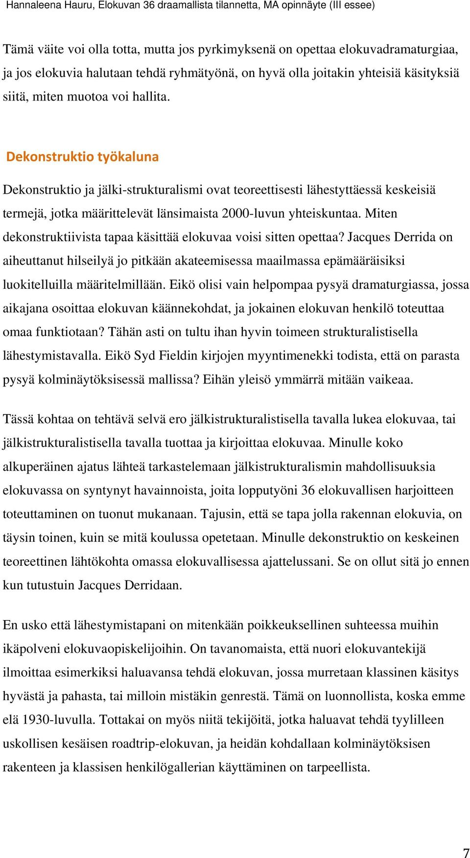 Miten dekonstruktiivista tapaa käsittää elokuvaa voisi sitten opettaa? Jacques Derrida on aiheuttanut hilseilyä jo pitkään akateemisessa maailmassa epämääräisiksi luokitelluilla määritelmillään.