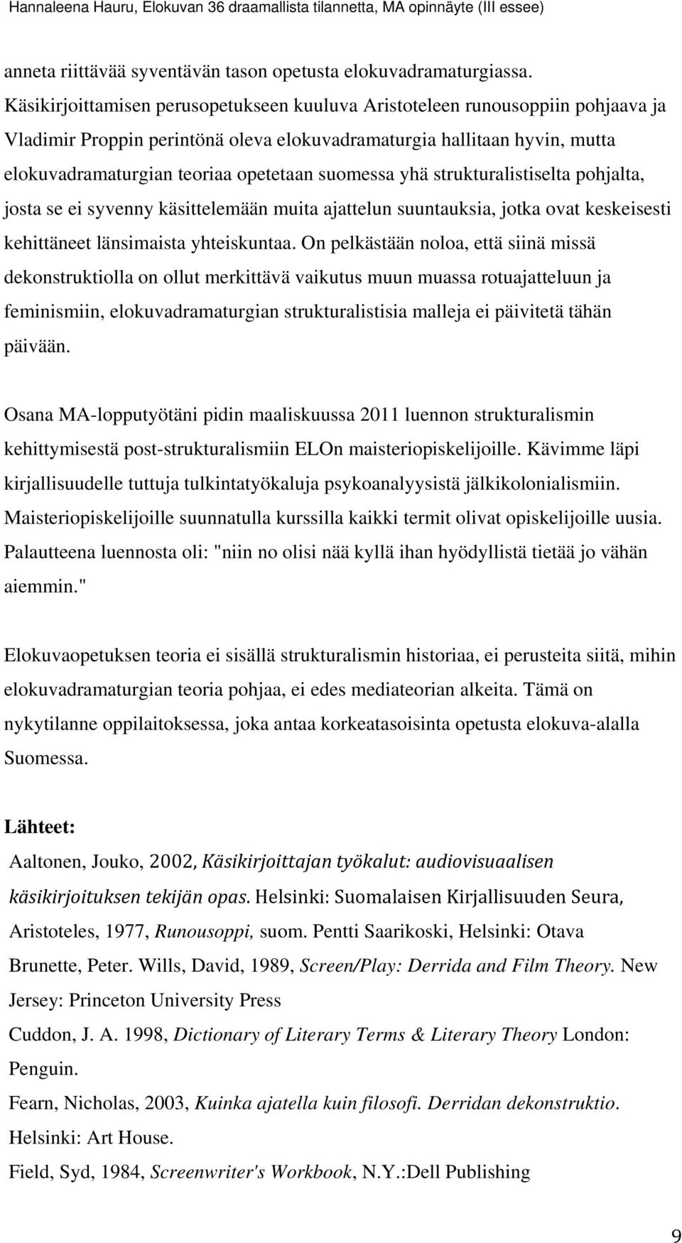 suomessa yhä strukturalistiselta pohjalta, josta se ei syvenny käsittelemään muita ajattelun suuntauksia, jotka ovat keskeisesti kehittäneet länsimaista yhteiskuntaa.