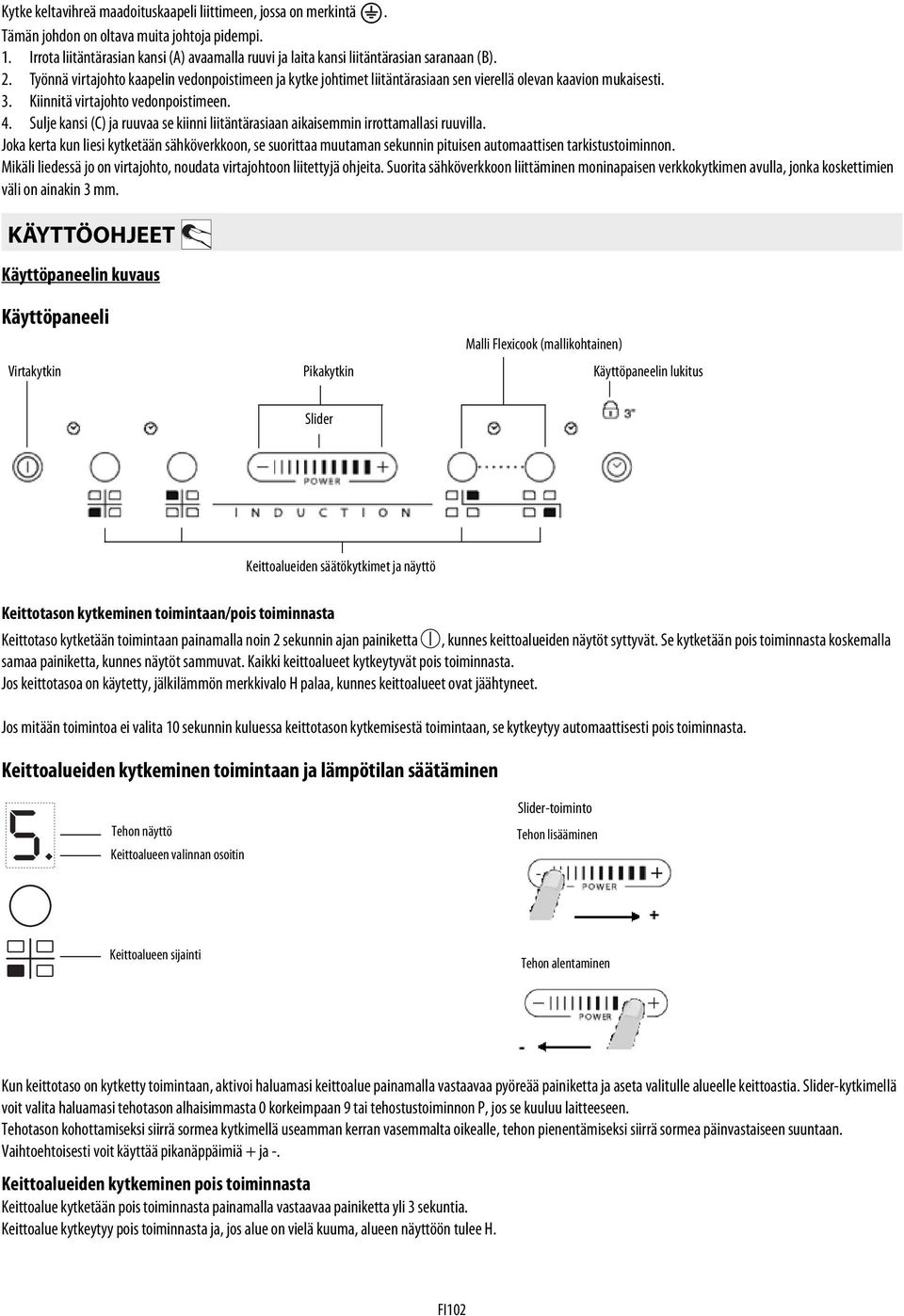 Työnnä virtajohto kaapelin vedonpoistimeen ja kytke johtimet liitäntärasiaan sen vierellä olevan kaavion mukaisesti. 3. Kiinnitä virtajohto vedonpoistimeen. 4.