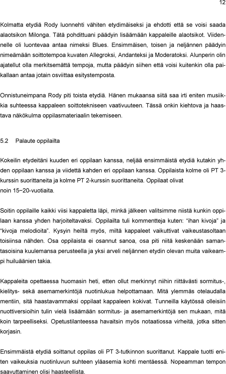 Alunperin olin ajatellut olla merkitsemättä tempoja, mutta päädyin siihen että voisi kuitenkin olla paikallaan antaa jotain osviittaa esitystemposta. Onnistuneimpana Rody piti toista etydiä.