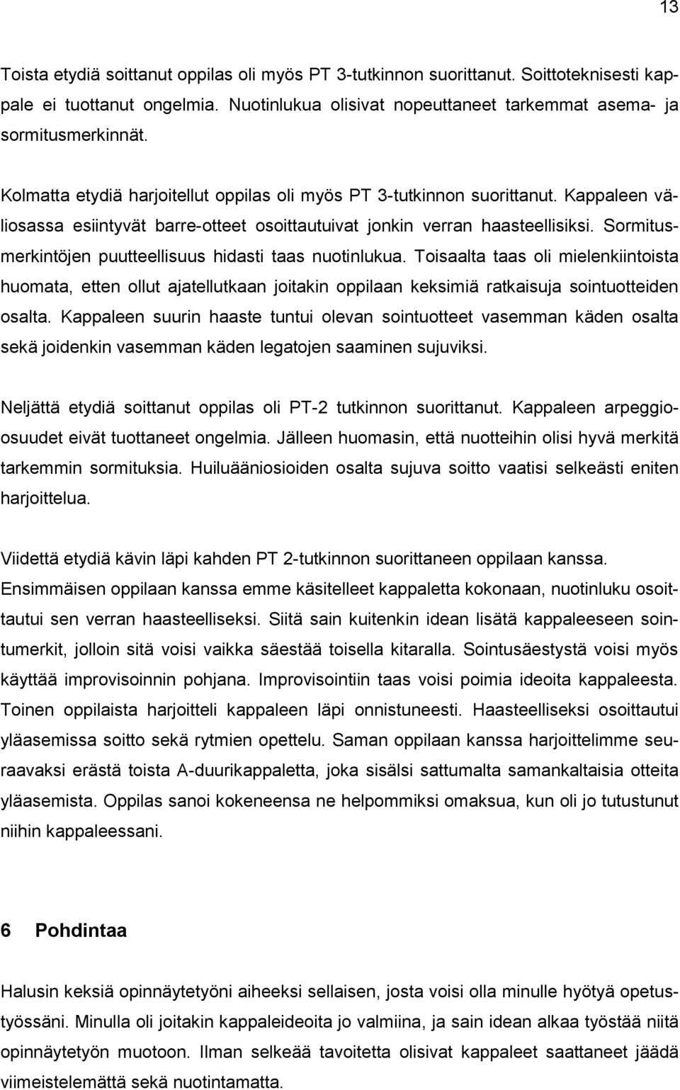 Sormitusmerkintöjen puutteellisuus hidasti taas nuotinlukua. Toisaalta taas oli mielenkiintoista huomata, etten ollut ajatellutkaan joitakin oppilaan keksimiä ratkaisuja sointuotteiden osalta.