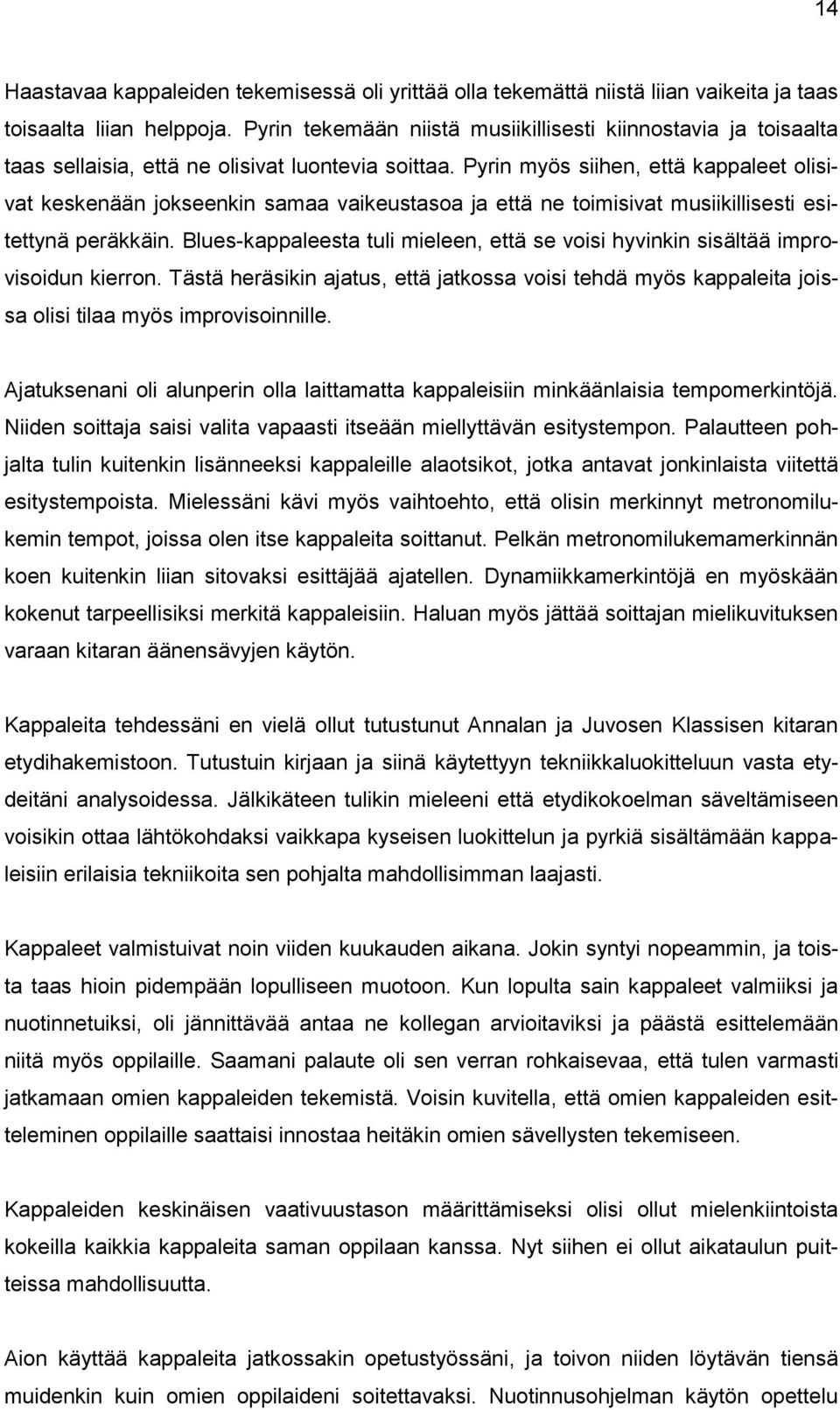 Pyrin myös siihen, että kappaleet olisivat keskenään jokseenkin samaa vaikeustasoa ja että ne toimisivat musiikillisesti esitettynä peräkkäin.