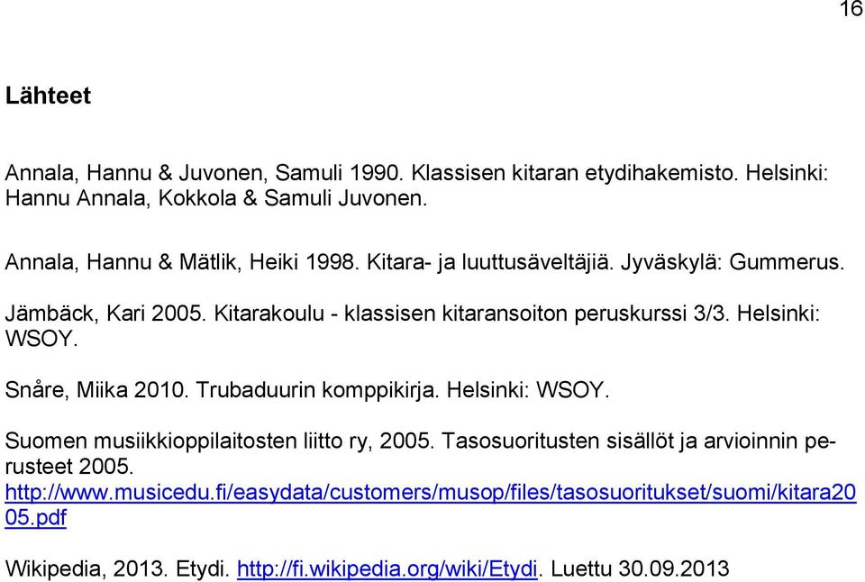 Helsinki: WSOY. Snåre, Miika 2010. Trubaduurin komppikirja. Helsinki: WSOY. Suomen musiikkioppilaitosten liitto ry, 2005.