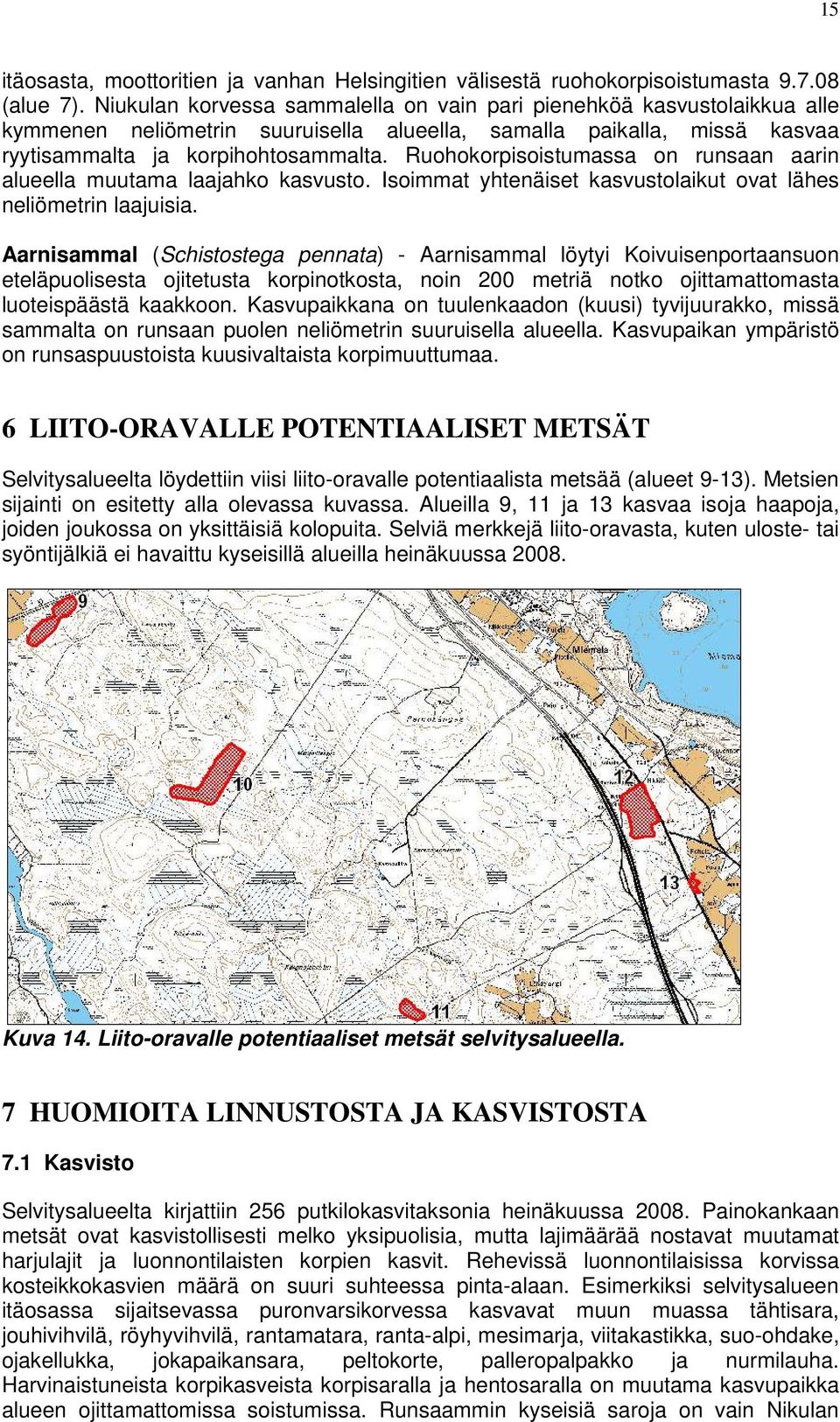 Ruohokorpisoistumassa on runsaan aarin alueella muutama laajahko kasvusto. Isoimmat yhtenäiset kasvustolaikut ovat lähes neliömetrin laajuisia.