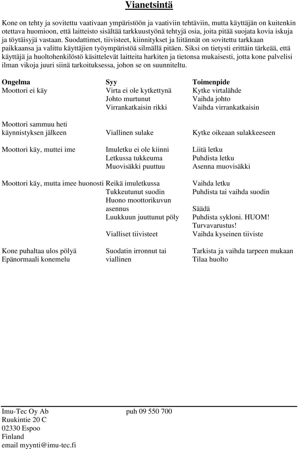 Siksi on tietysti erittäin tärkeää, että käyttäjä ja huoltohenkilöstö käsittelevät laitteita harkiten ja tietonsa mukaisesti, jotta kone palvelisi ilman vikoja juuri siinä tarkoituksessa, johon se on