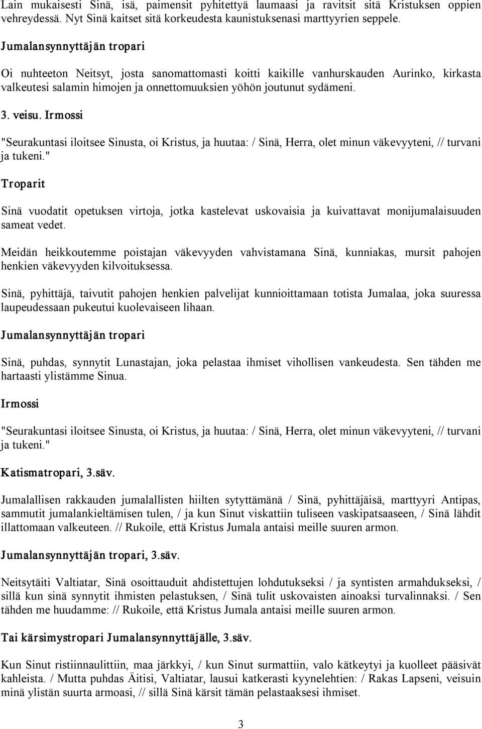 Irmossi "Seurakuntasi iloitsee Sinusta, oi Kristus, ja huutaa: / Sinä, Herra, olet minun väkevyyteni, // turvani ja tukeni.