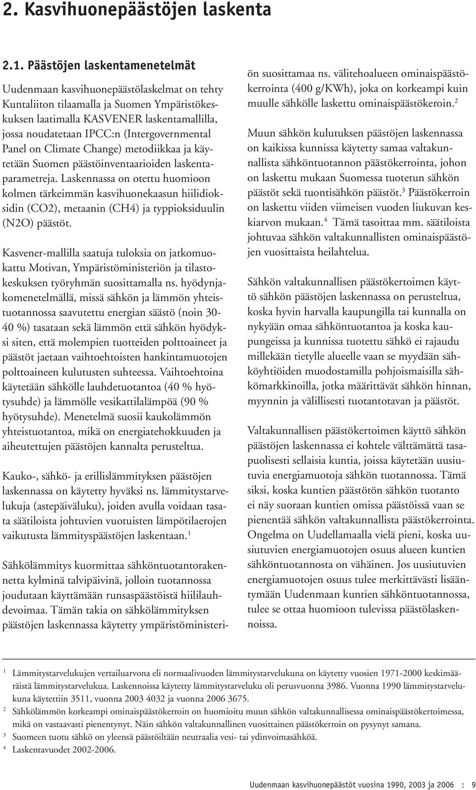 (Intergovernmental Panel on Climate Change) metodiikkaa ja käytetään Suomen päästöinventaarioiden laskentaparametreja.