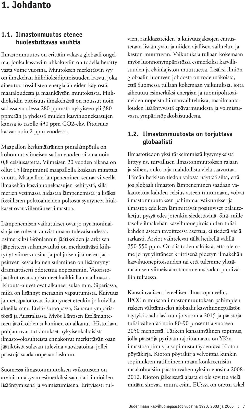 Hiilidioksidin pitoisuus ilmakehässä on noussut noin sadassa vuodessa 280 ppm:stä nykyiseen yli 380 ppm:ään ja yhdessä muiden kasvihuonekaasujen kanssa jo tasolle 430 ppm.