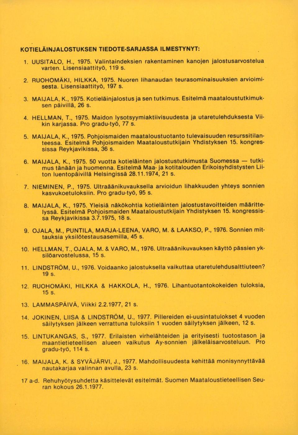 Pro gradu-työ, 77 s. MAIJALA, K., 1975. Pohjoismaiden maataloustuotanto tulevaisuuden resurssitilanteessa. Esitelmä Pohjoismaiden Maataloustutkijain Yhdistyksen 15. kongressissa Reykjavikissa, 36 s.