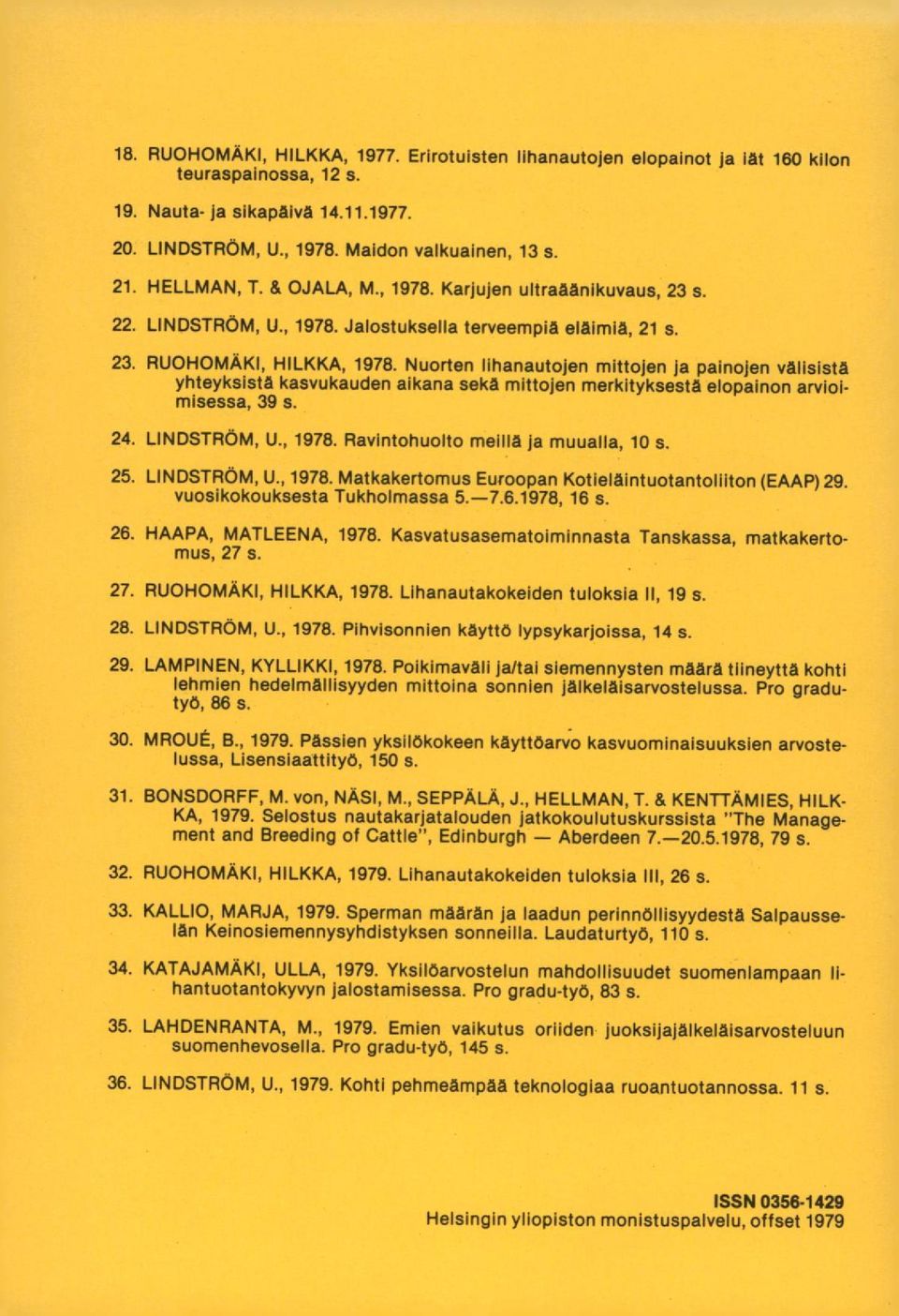Nuorten lihanautojen mittojen ja painojen välisistä yhteyksistä kasvukauden aikana sekä mittojen merkityksestä elopainon arvioimisessa, 39 s. LINDSTRÖM, U., 1978.