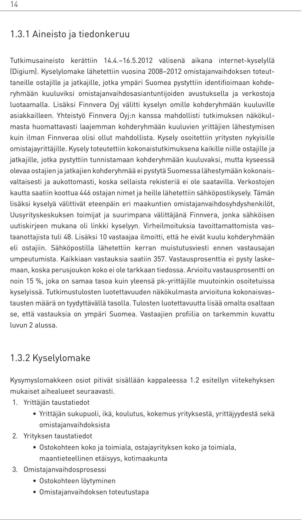 omistajanvaihdosasiantuntijoiden avustuksella ja verkostoja luotaamalla. Lisäksi Finnvera Oyj välitti kyselyn omille kohderyhmään kuuluville asiakkailleen.