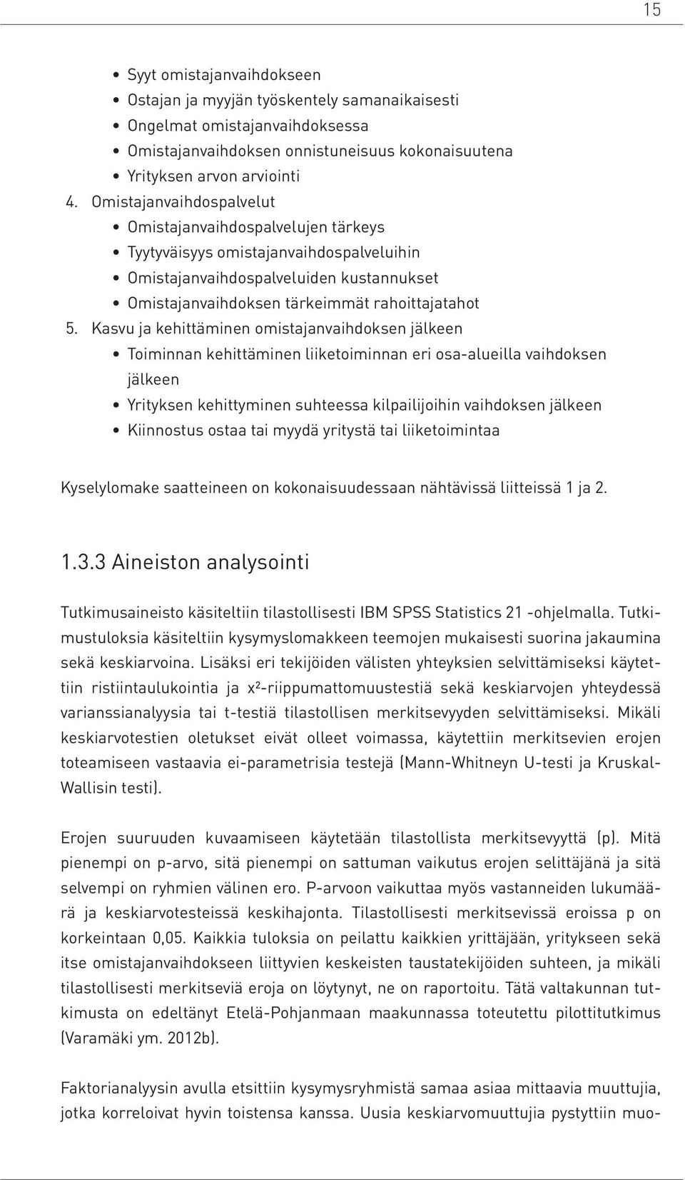 Kasvu ja kehittäminen omistajanvaihdoksen jälkeen Toiminnan kehittäminen liiketoiminnan eri osa-alueilla vaihdoksen jälkeen Yrityksen kehittyminen suhteessa kilpailijoihin vaihdoksen jälkeen