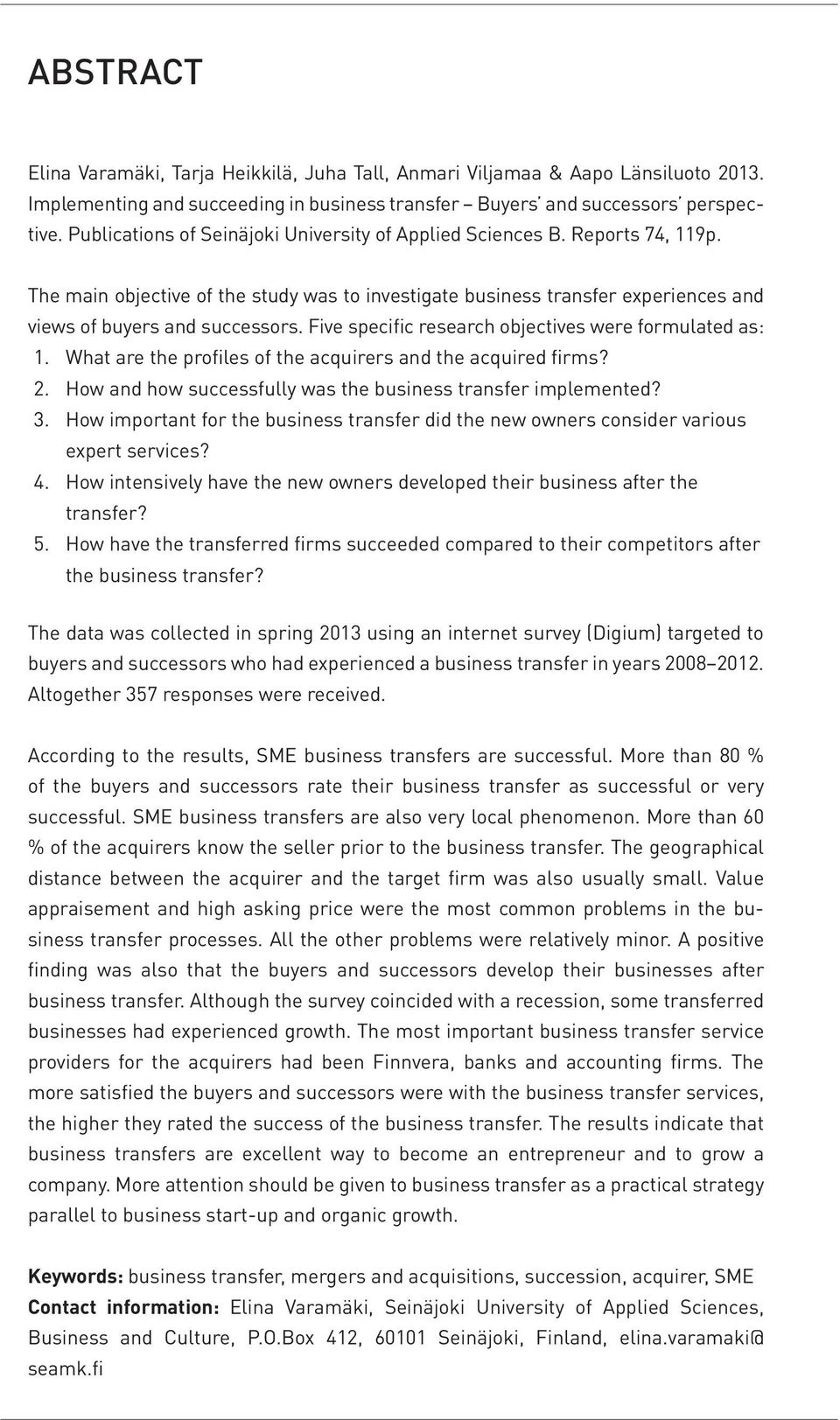 Five specific research objectives were formulated as: 1. What are the profiles of the acquirers and the acquired firms? 2. How and how successfully was the business transfer implemented? 3.