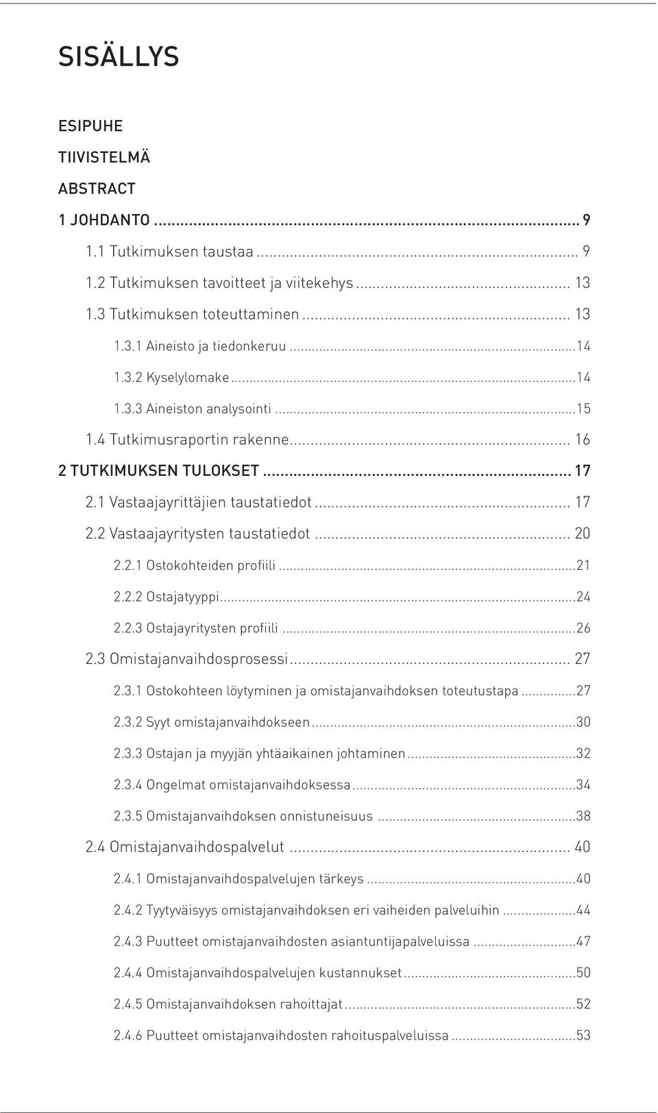 .. 20 2.2.1 Ostokohteiden profiili...21 2.2.2 Ostajatyyppi...24 2.2.3 Ostajayritysten profiili...26 2.3 Omistajanvaihdosprosessi... 27 2.3.1 Ostokohteen löytyminen ja omistajanvaihdoksen toteutustapa.