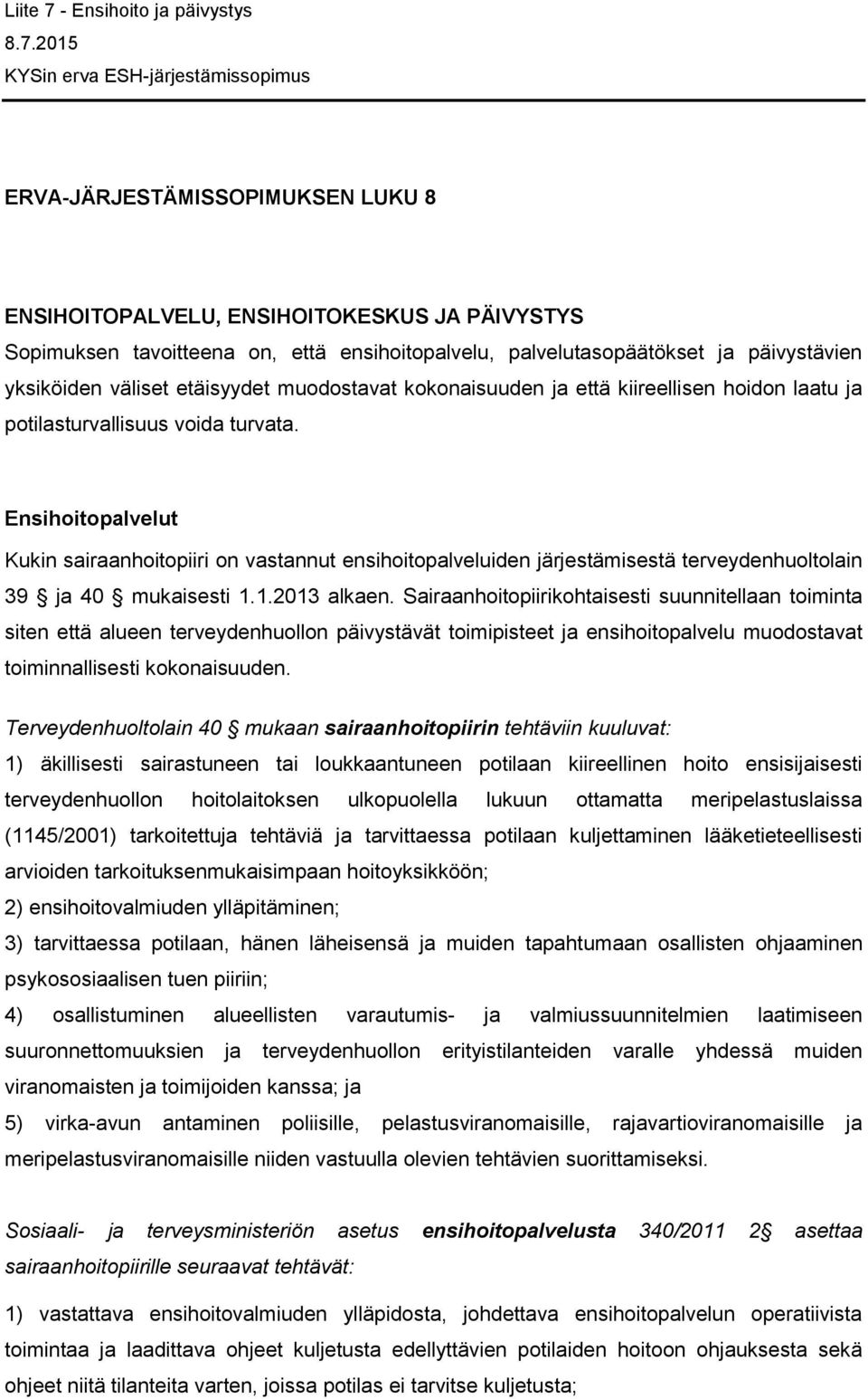 Ensihoitopalvelut Kukin sairaanhoitopiiri on vastannut ensihoitopalveluiden järjestämisestä terveydenhuoltolain 39 ja 40 mukaisesti 1.1.2013 alkaen.