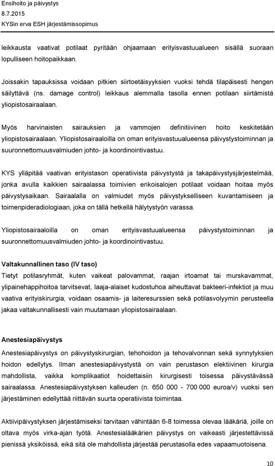 Myös harvinaisten sairauksien ja vammojen definitiivinen hoito keskitetään yliopistosairaalaan.