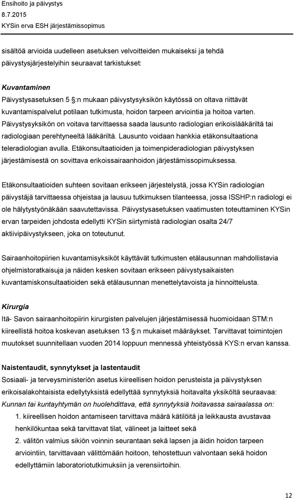 Päivystysyksikön on voitava tarvittaessa saada lausunto radiologian erikoislääkäriltä tai radiologiaan perehtyneeltä lääkäriltä. Lausunto voidaan hankkia etäkonsultaationa teleradiologian avulla.