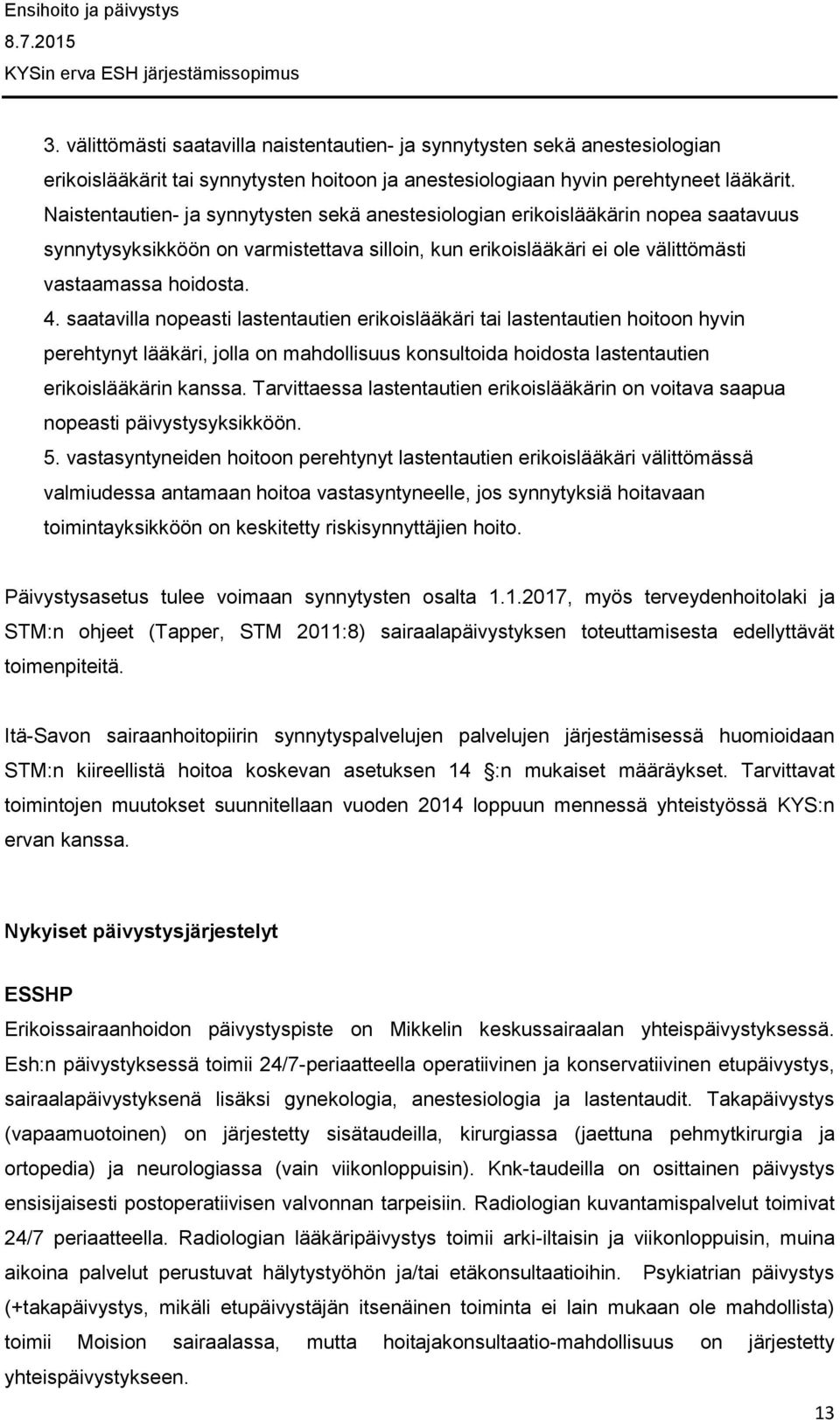 saatavilla nopeasti lastentautien erikoislääkäri tai lastentautien hoitoon hyvin perehtynyt lääkäri, jolla on mahdollisuus konsultoida hoidosta lastentautien erikoislääkärin kanssa.