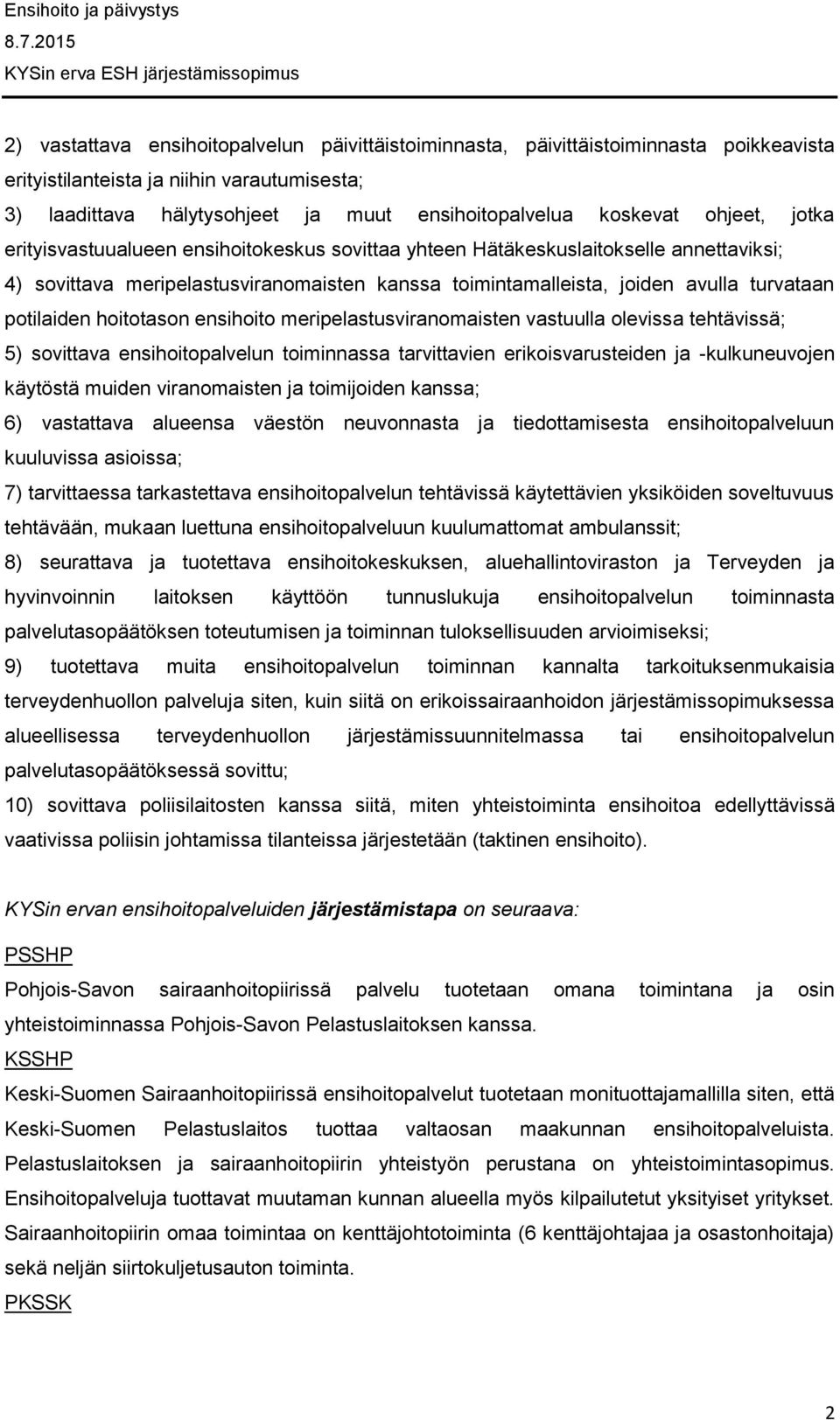 potilaiden hoitotason ensihoito meripelastusviranomaisten vastuulla olevissa tehtävissä; 5) sovittava ensihoitopalvelun toiminnassa tarvittavien erikoisvarusteiden ja -kulkuneuvojen käytöstä muiden