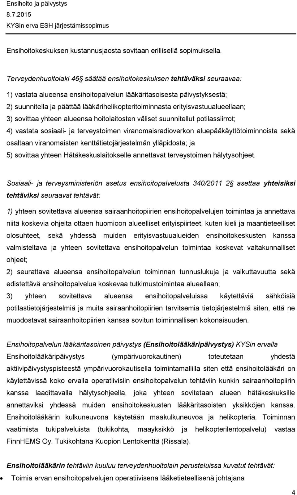 erityisvastuualueellaan; 3) sovittaa yhteen alueensa hoitolaitosten väliset suunnitellut potilassiirrot; 4) vastata sosiaali- ja terveystoimen viranomaisradioverkon aluepääkäyttötoiminnoista sekä