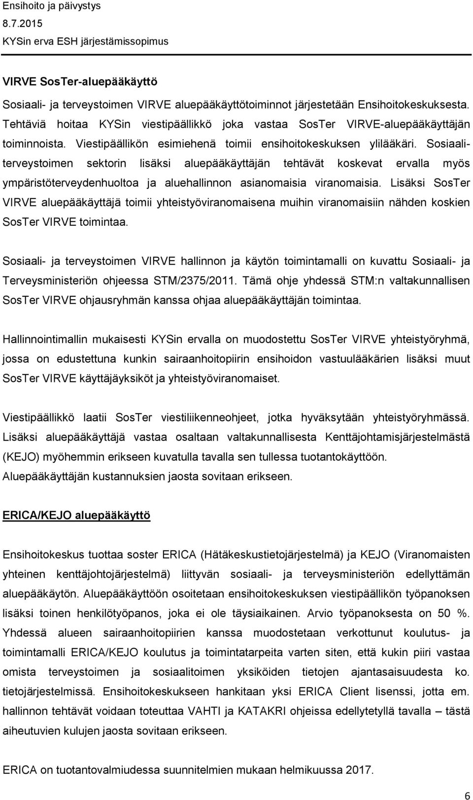 Sosiaaliterveystoimen sektorin lisäksi aluepääkäyttäjän tehtävät koskevat ervalla myös ympäristöterveydenhuoltoa ja aluehallinnon asianomaisia viranomaisia.