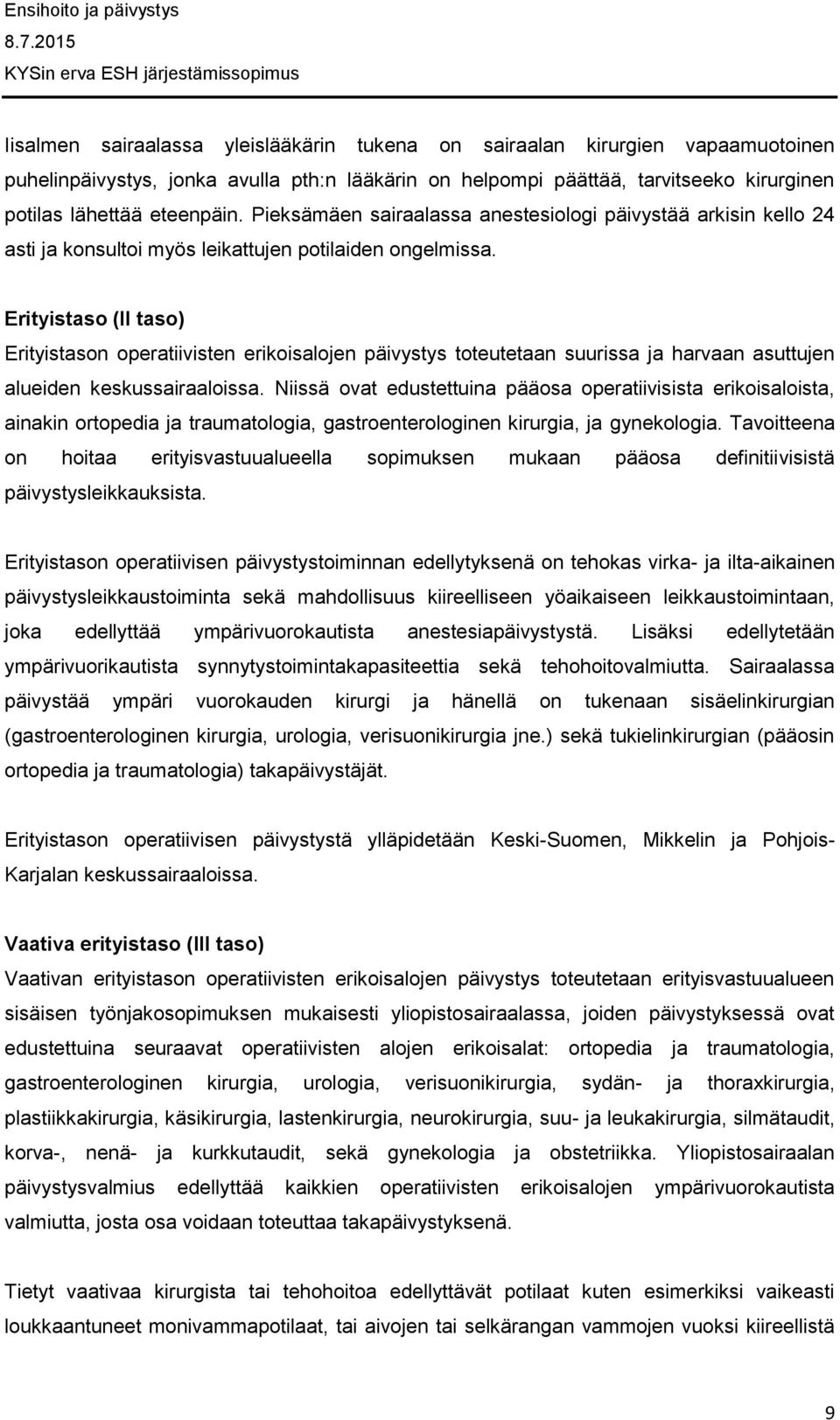 Erityistaso (II taso) Erityistason operatiivisten erikoisalojen päivystys toteutetaan suurissa ja harvaan asuttujen alueiden keskussairaaloissa.