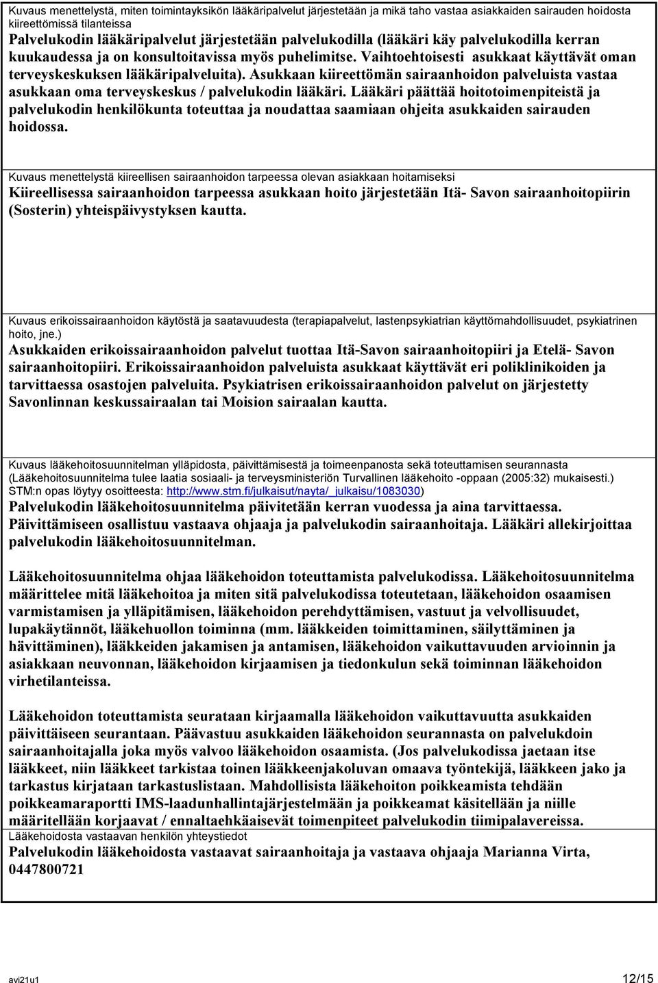 Asukkaan kiireettömän sairaanhoidon palveluista vastaa asukkaan oma terveyskeskus / palvelukodin lääkäri.